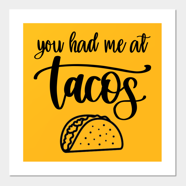 You Had Me At Tacos - You Had Me At Tacos - Posters and Art Prints